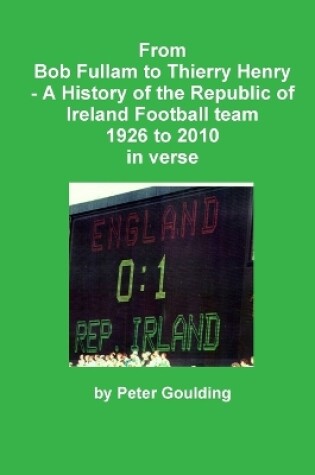 Cover of From Bob Fullam to Thierry Henry - A History of the Republic of Ireland Football team 1926 to 2010 in verse