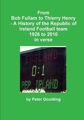 Book cover for From Bob Fullam to Thierry Henry - A History of the Republic of Ireland Football team 1926 to 2010 in verse