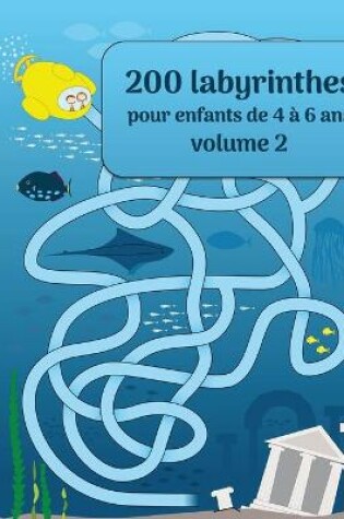 Cover of 200 labyrinthes pour enfants de 4 a 6 ans volume 2