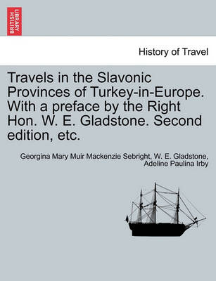 Book cover for Travels in the Slavonic Provinces of Turkey-In-Europe. with a Preface by the Right Hon. W. E. Gladstone. Vol. II. Second Edition, Etc.