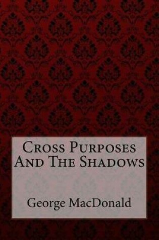 Cover of Cross Purposes and the Shadows George MacDonald