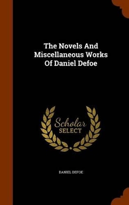 Book cover for The Novels And Miscellaneous Works Of Daniel Defoe