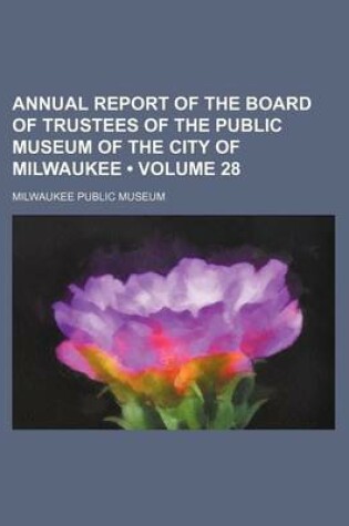 Cover of Annual Report of the Board of Trustees of the Public Museum of the City of Milwaukee (Volume 28)