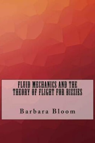 Cover of Fluid Mechanics and the Theory of Flight For Bizzies