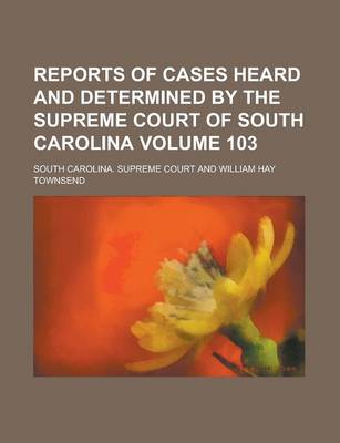 Book cover for Reports of Cases Heard and Determined by the Supreme Court of South Carolina Volume 103