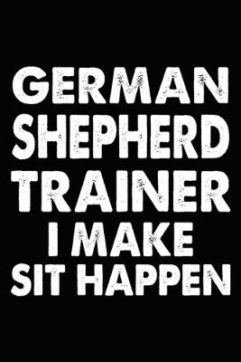 Book cover for German Shepherd Trainer I Make Sit Happen