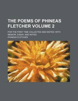 Book cover for The Poems of Phineas Fletcher Volume 2; For the First Time Collected and Edited with Memoir, Essay, and Notes