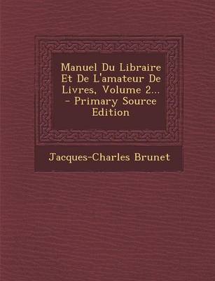 Book cover for Manuel Du Libraire Et De L'amateur De Livres, Volume 2...