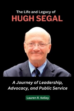 Cover of The Life and Legacy of Hugh Segal