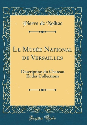 Book cover for Le Musée National de Versailles: Description du Chateau Et des Collections (Classic Reprint)