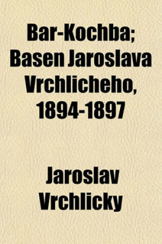 Cover of Bar-Kochba; Basen Jaroslava Vrchlicheho, 1894-1897