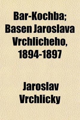 Book cover for Bar-Kochba; Basen Jaroslava Vrchlicheho, 1894-1897