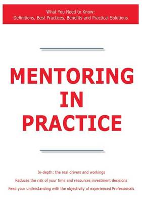 Book cover for Mentoring in Practice - What You Need to Know: Definitions, Best Practices, Benefits and Practical Solutions