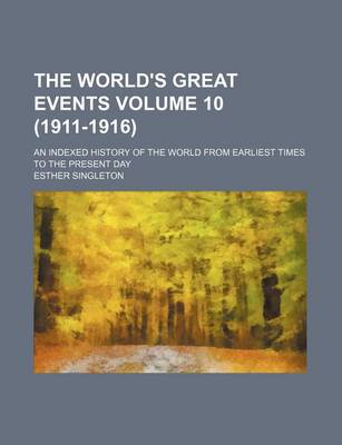 Book cover for The World's Great Events Volume 10 (1911-1916); An Indexed History of the World from Earliest Times to the Present Day