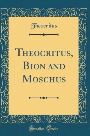 Cover of Theocritus, Bion and Moschus (Classic Reprint)