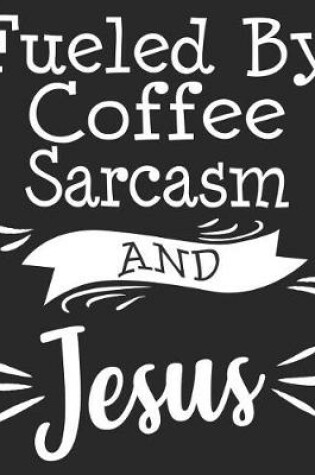 Cover of Fueled By Coffee Sarcasm And Jesus