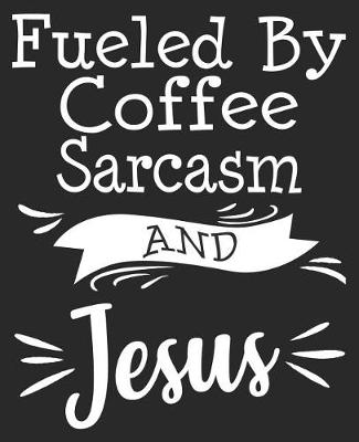 Book cover for Fueled By Coffee Sarcasm And Jesus