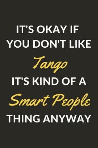 Cover of It's Okay If You Don't Like Tango It's Kind Of A Smart People Thing Anyway