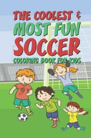 Cover of The Coolest Most Fun Soccer Coloring Book For Kids