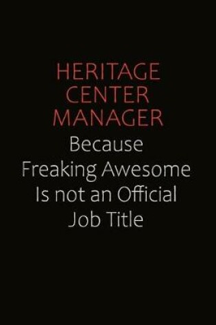 Cover of Heritage Center Manager Because Freaking Awesome Is Not An Official Job Title