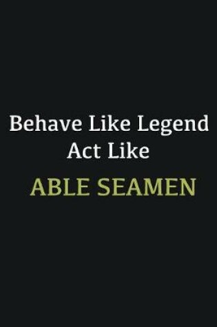 Cover of Behave like Legend Act Like Able Seamen