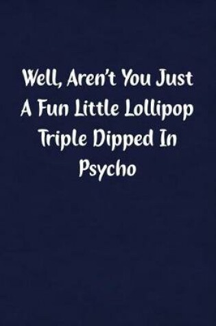 Cover of Well, Aren't You Just a Fun Little Lollipop Triple Dipped in Psycho