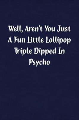 Book cover for Well, Aren't You Just a Fun Little Lollipop Triple Dipped in Psycho