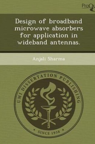 Cover of Design of Broadband Microwave Absorbers for Application in Wideband Antennas