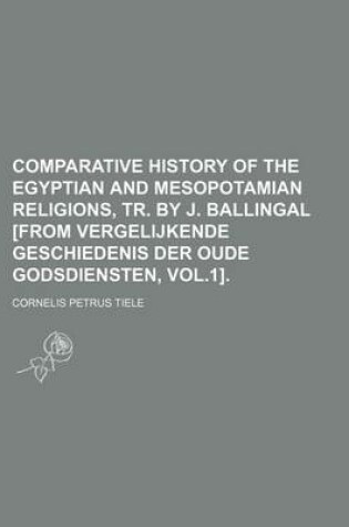 Cover of Comparative History of the Egyptian and Mesopotamian Religions, Tr. by J. Ballingal [From Vergelijkende Geschiedenis Der Oude Godsdiensten, Vol.1].