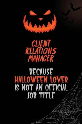 Book cover for Client Relations Manager Because Halloween Lover Is Not An Official Job Title