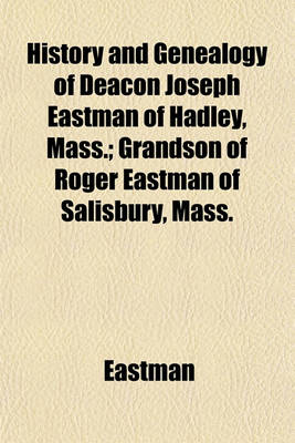Book cover for History and Genealogy of Deacon Joseph Eastman of Hadley, Mass.; Grandson of Roger Eastman of Salisbury, Mass.