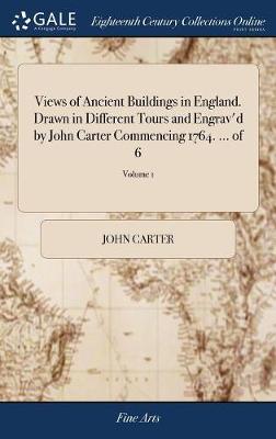 Book cover for Views of Ancient Buildings in England. Drawn in Different Tours and Engrav'd by John Carter Commencing 1764. ... of 6; Volume 1