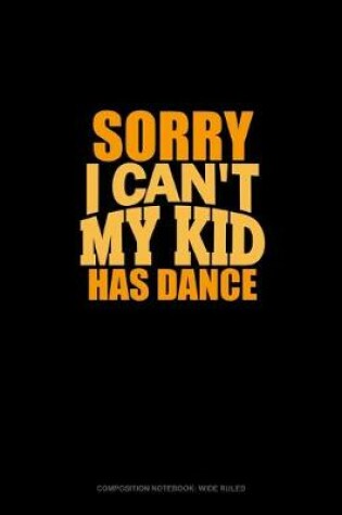 Cover of Sorry I Can't, My Kid Has Dance