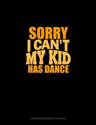 Book cover for Sorry I Can't, My Kid Has Dance