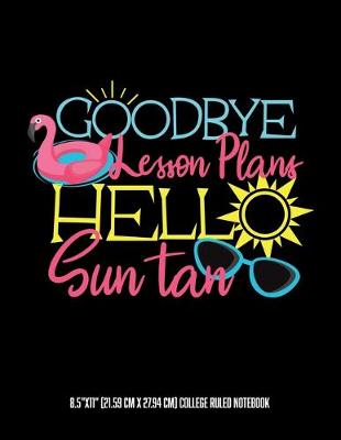 Book cover for Goodbye Lesson Plans Hello Sun Tan 8.5"x11" (21.59 cm x 27.94 cm) College Ruled Notebook