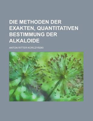 Book cover for Die Methoden Der Exakten, Quantitativen Bestimmung Der Alkaloide