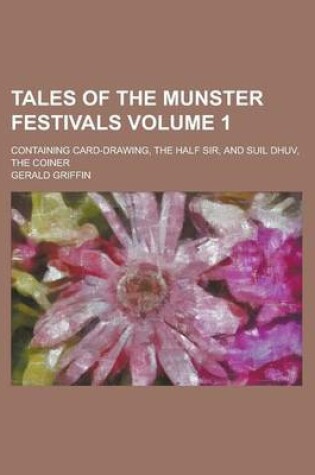 Cover of Tales of the Munster Festivals; Containing Card-Drawing, the Half Sir, and Suil Dhuv, the Coiner Volume 1