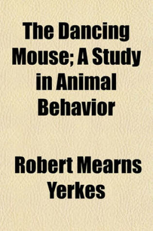 Cover of The Dancing Mouse; A Study in Animal Behavior