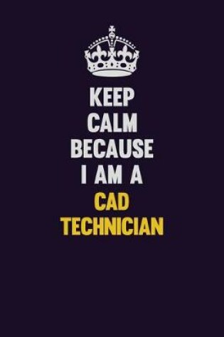 Cover of Keep Calm Because I Am A CAD Technician