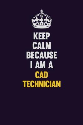 Book cover for Keep Calm Because I Am A CAD Technician