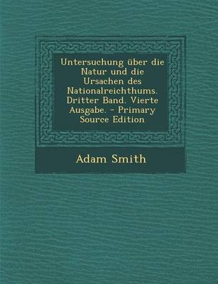 Book cover for Untersuchung Uber Die Natur Und Die Ursachen Des Nationalreichthums. Dritter Band. Vierte Ausgabe.