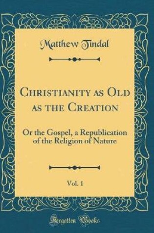 Cover of Christianity as Old as the Creation, Vol. 1