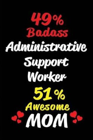 Cover of 49% Badass Administrative Support Worker 51 % Awesome Mom