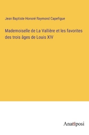 Cover of Mademoiselle de La Vallière et les favorites des trois âges de Louis XIV