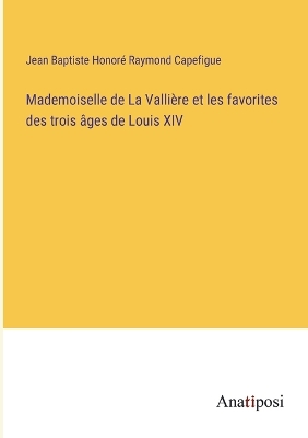 Book cover for Mademoiselle de La Vallière et les favorites des trois âges de Louis XIV