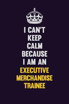 Book cover for I can't Keep Calm Because I Am An Executive Merchandise Trainee