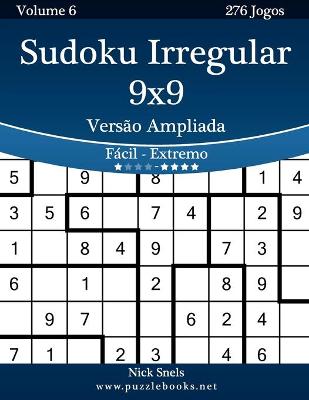 Book cover for Sudoku Irregular 9x9 Versão Ampliada - Fácil ao Extremo - Volume 6 - 276 Jogos