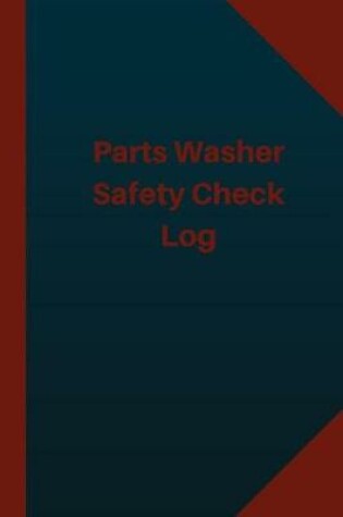 Cover of Parts Washer Safety Check Log (Logbook, Journal - 124 pages 6x9 inches)