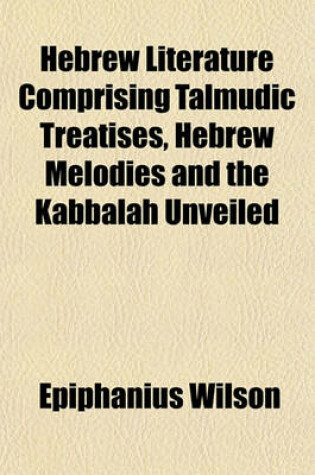 Cover of Hebrew Literature Comprising Talmudic Treatises, Hebrew Melodies and the Kabbalah Unveiled