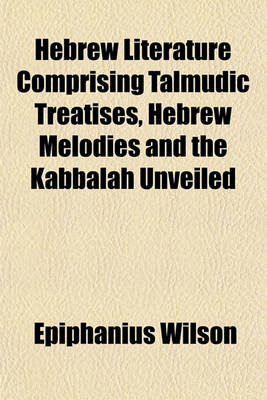 Book cover for Hebrew Literature Comprising Talmudic Treatises, Hebrew Melodies and the Kabbalah Unveiled